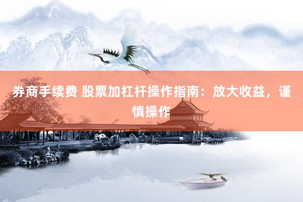 券商手续费 股票加杠杆操作指南：放大收益，谨慎操作