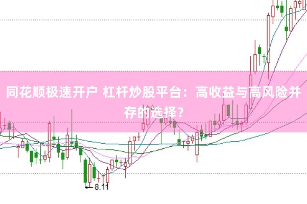 同花顺极速开户 杠杆炒股平台：高收益与高风险并存的选择？