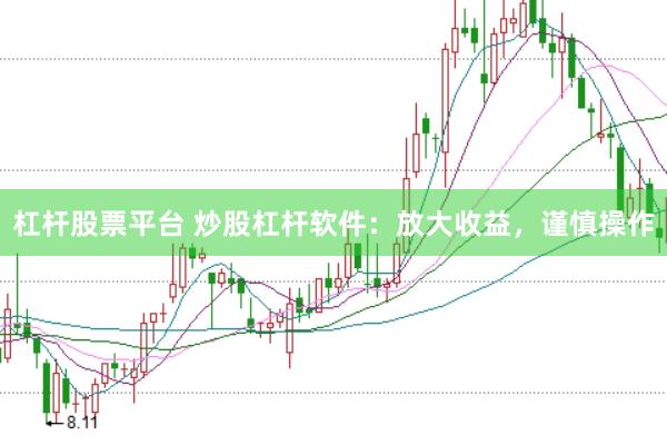 杠杆股票平台 炒股杠杆软件：放大收益，谨慎操作
