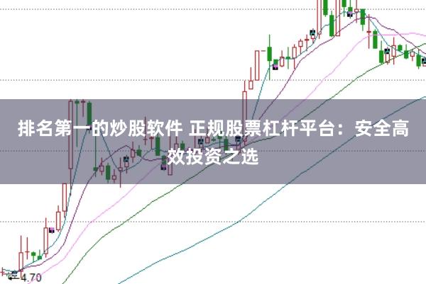 排名第一的炒股软件 正规股票杠杆平台：安全高效投资之选