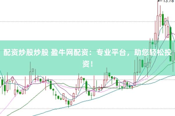 配资炒股炒股 盈牛网配资：专业平台，助您轻松投资！