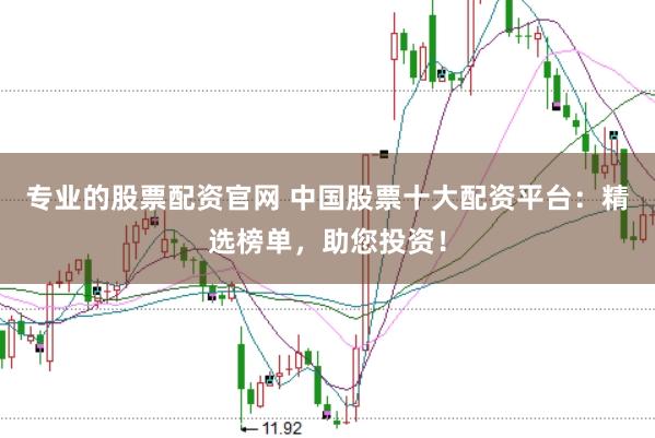 专业的股票配资官网 中国股票十大配资平台：精选榜单，助您投资！