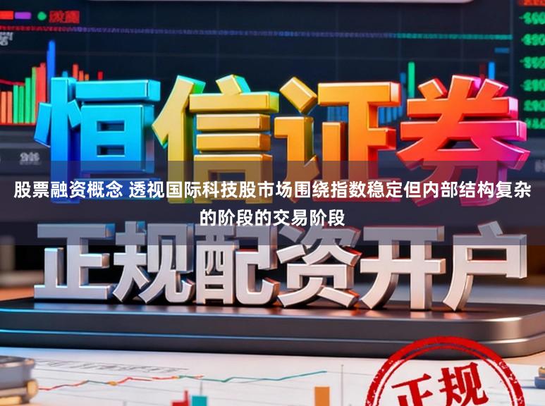 股票融资概念 透视国际科技股市场围绕指数稳定但内部结构复杂的阶段的交易阶段
