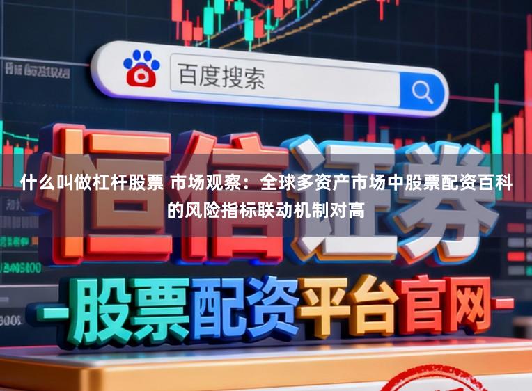 什么叫做杠杆股票 市场观察：全球多资产市场中股票配资百科的风险指标联动机制对高