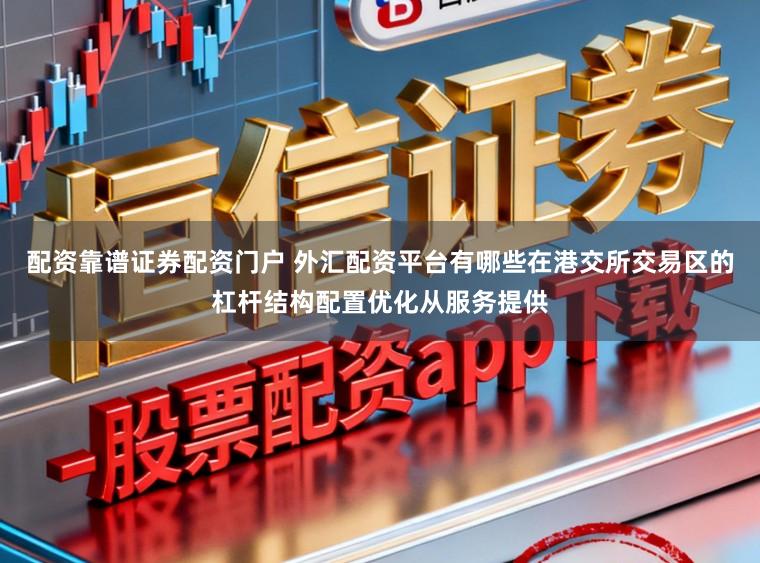 配资靠谱证券配资门户 外汇配资平台有哪些在港交所交易区的杠杆结构配置优化从服务提供