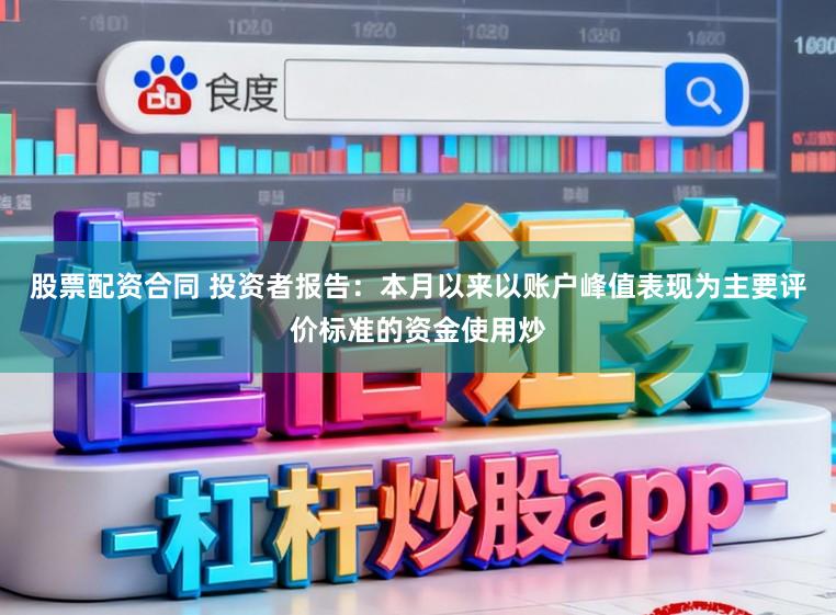 股票配资合同 投资者报告:本月以来以账户峰值表现为主要评价标准的资金使用炒