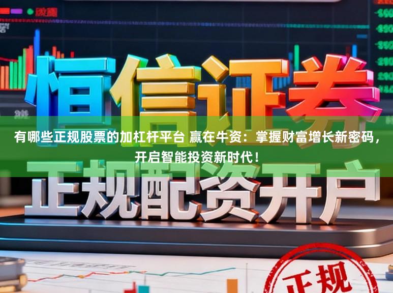 有哪些正规股票的加杠杆平台 赢在牛资:掌握财富增长新密码,开启智能投资新时代!
