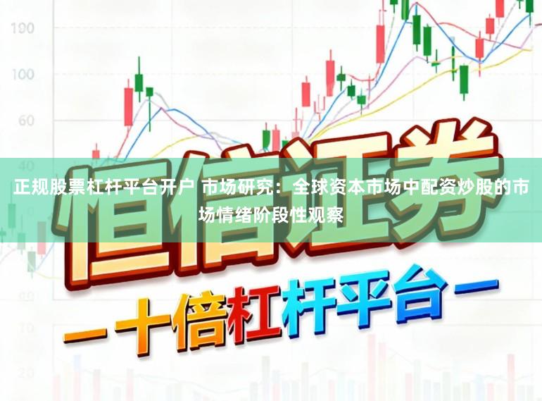 正规股票杠杆平台开户 市场研究:全球资本市场中配资炒股的市场情绪阶段性观察
