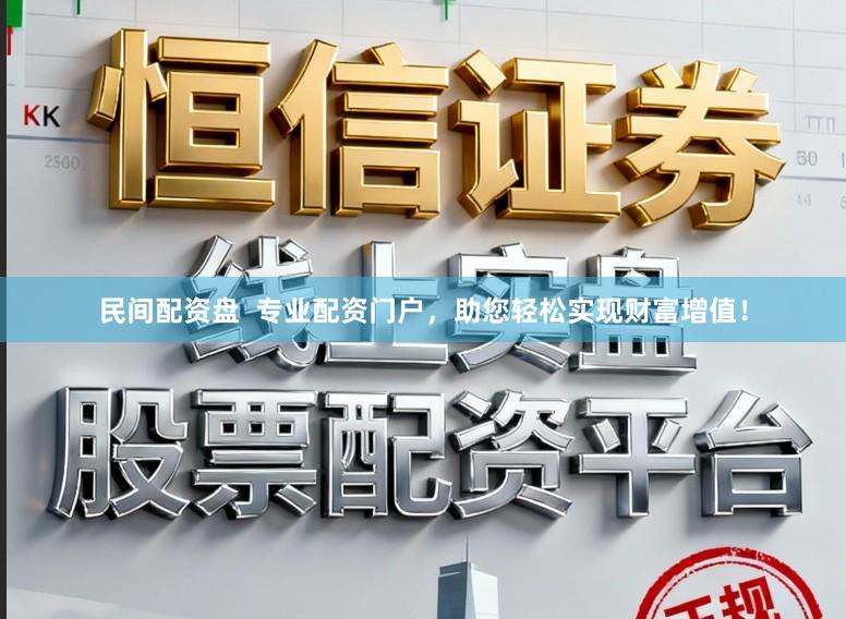 民间配资盘 专业配资门户,助您轻松实现财富增值!