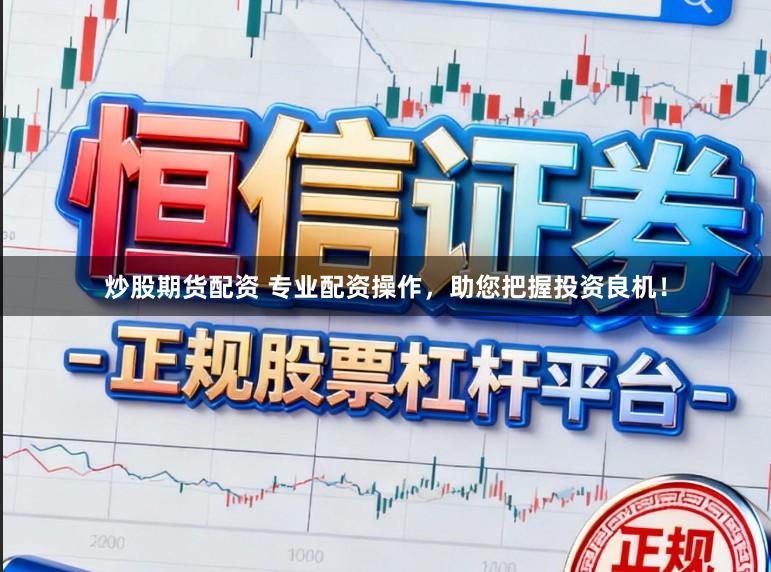 炒股期货配资 专业配资操作,助您把握投资良机!