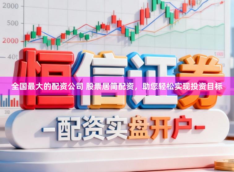 全国最大的配资公司 股票居简配资，助您轻松实现投资目标