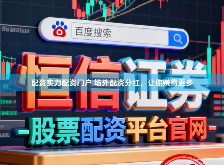配资实力配资门户 场外配资分红，让你赚得更多