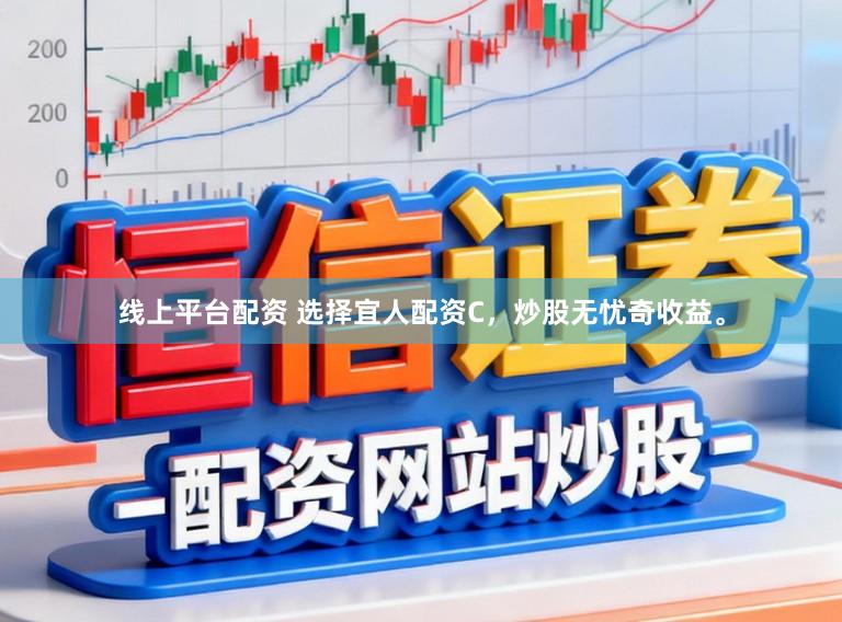 线上平台配资 选择宜人配资C，炒股无忧奇收益。