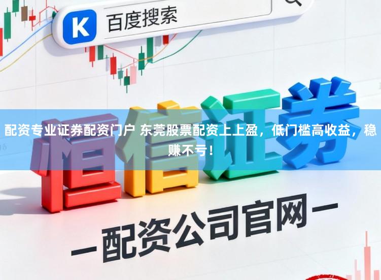 配资专业证券配资门户 东莞股票配资上上盈，低门槛高收益，稳赚不亏！