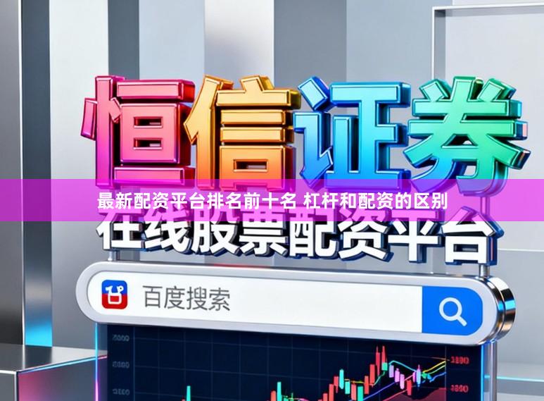 最新配资平台排名前十名 杠杆和配资的区别