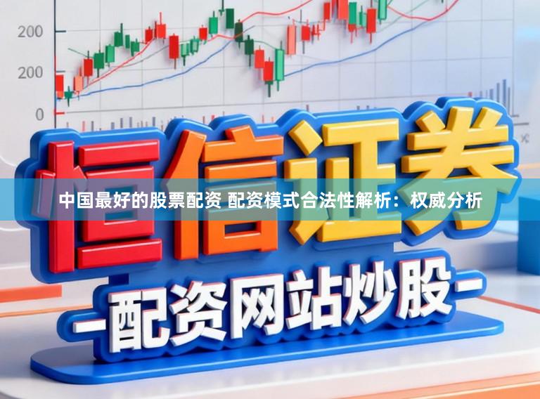 中国最好的股票配资 配资模式合法性解析：权威分析