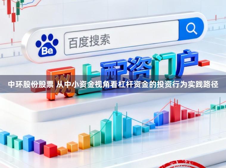 中环股份股票 从中小资金视角看杠杆资金的投资行为实践路径