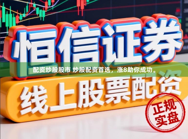 配资炒股股市 炒股配资首选，涨8助你成功。