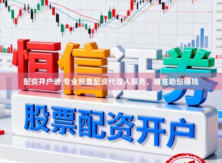 配资开户话 专业股票配资代理人服务,精准助您赚钱