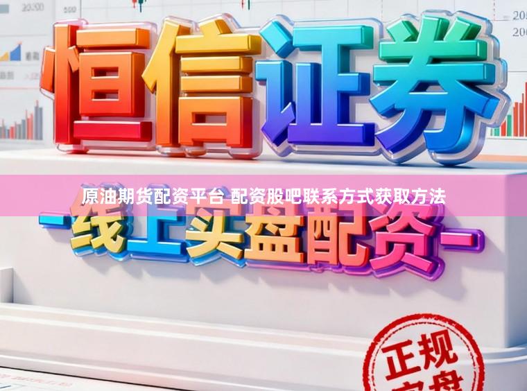 原油期货配资平台 配资股吧联系方式获取方法
