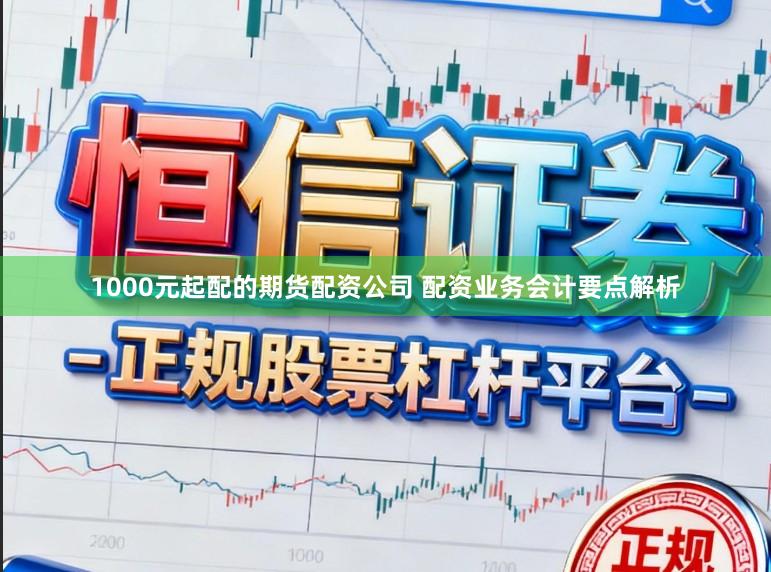 1000元起配的期货配资公司 配资业务会计要点解析